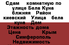 Сдам 1- комнатную по улице Бела Куна блжняя › Район ­ киевский › Улица ­ бела куна › Дом ­ 9 › Этажность дома ­ 8 › Цена ­ 18 000 - Крым, Симферополь Недвижимость » Квартиры аренда   . Крым,Симферополь